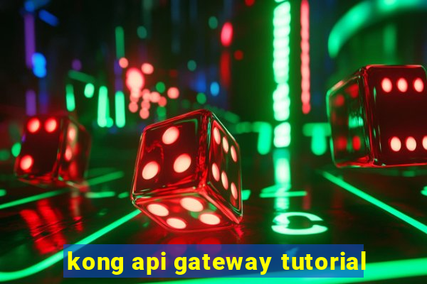 kong api gateway tutorial